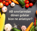 AB sınırlarından dönen gıdalar bize ne anlatıyor?